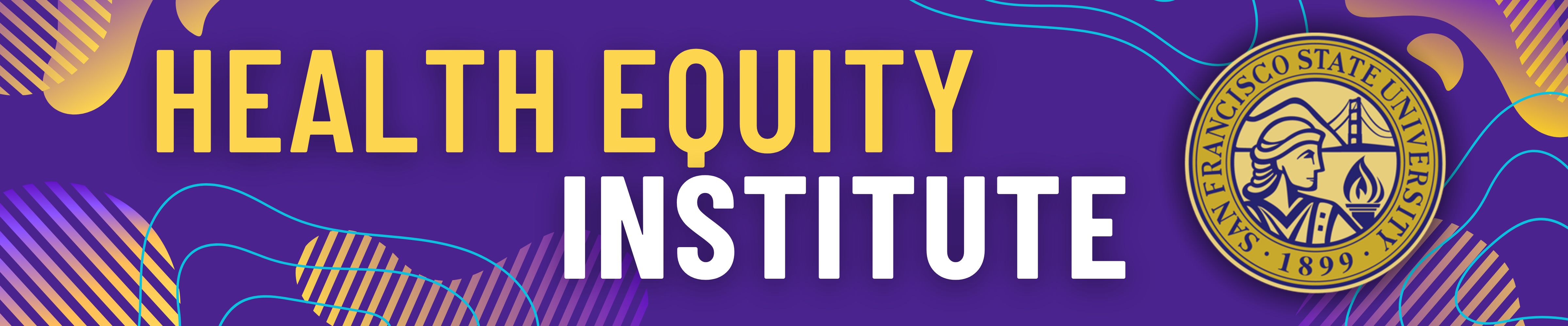 A purple and gold banner that reads: HEALTH EQUITY INSTITUTE with the SF State Decal to the right.